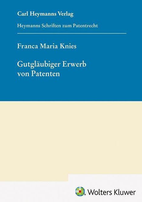 Text: "Carl Heymanns Verlag, Heymanns Schriften zum Patentrecht, Franca Maria Knies, Gutgläubiger Erwerb von Patenten." Logo unten.