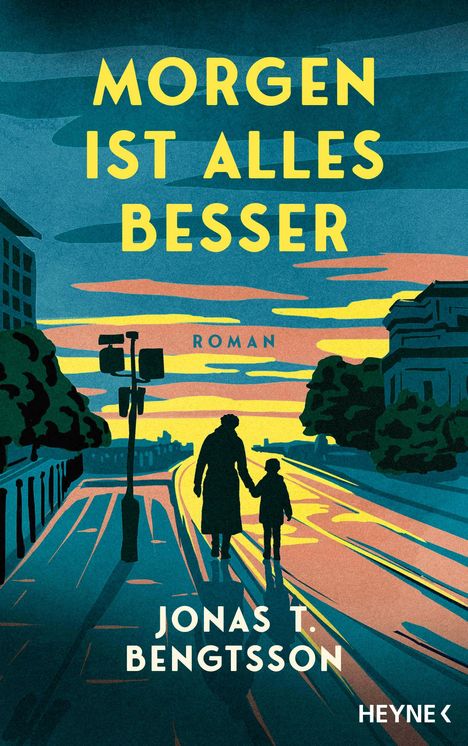 „MORGEN IST ALLES BESSER. ROMAN. JONAS T. BENGTSSON. HEYNE.“ Illustration von Person mit Kind bei Sonnenuntergang.