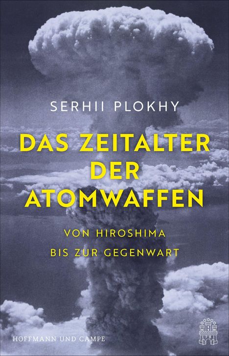 „Serhii Plokhy, Das Zeitalter der Atomwaffen, Von Hiroshima bis zur Gegenwart.“ Schwarz-weißes Bild einer Atompilzwolke.
