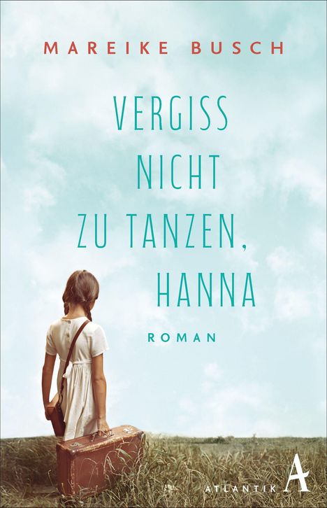 "Mareike Busch: Vergiss nicht zu tanzen, Hanna. Roman." Mädchen mit Koffer auf Wiese, Hintergrund blauer Himmel.