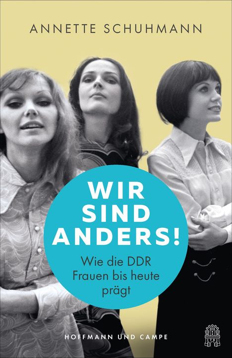 Text: "ANNETTE SCHUHMANN, WIR SIND ANDERS! Wie die DDR Frauen bis heute prägt, HOFFMANN UND CAMPE." Schwarz-Weiß-Foto von drei Frauen.
