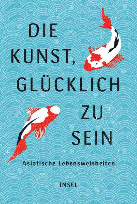Text: "DIE KUNST, GLÜCKLICH ZU SEIN. Asiatische Lebensweisheiten. INSEL." Zwei bunte Koi-Fische auf blauem Muster.