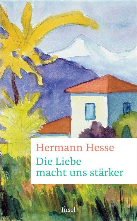 Titel: Hermann Hesse - Die Liebe macht uns stärker. Bunte Malerei: Haus, Palme, Berge, und Himmel.