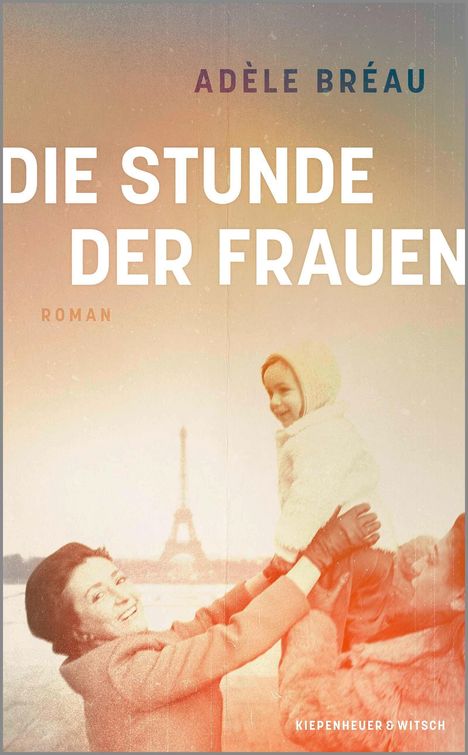 "Adèle Bréau DIE STUNDE DER FRAUEN ROMAN." Zwei Frauen heben ein lächelndes Kind empor, der Eiffelturm im Hintergrund.