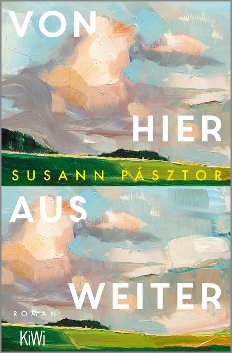 "Von hier aus weiter", Susann Pásztor, Roman, KiWi. Ölmalerei: Himmel mit Wolken, Landschaft mit grünen Feldern.