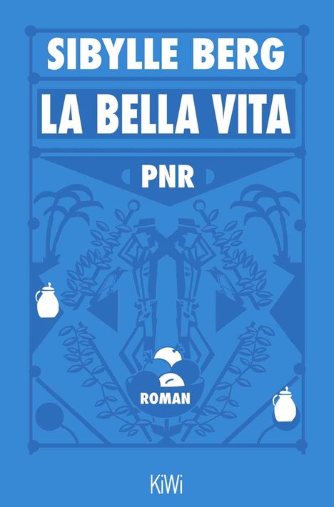 „SIBYLLE BERG“, „LA BELLA VITA“, „PNR“, „ROMAN“, „KiWi“. Blaues Cover mit floralen Mustern und zwei Krügen.