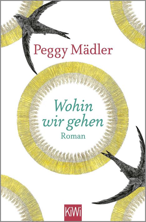 „Peggy Mädler“, „Wohin wir gehen“, „Roman“. Geschwungene gelbe Kreise und fliegende Vögel zieren das Werk.