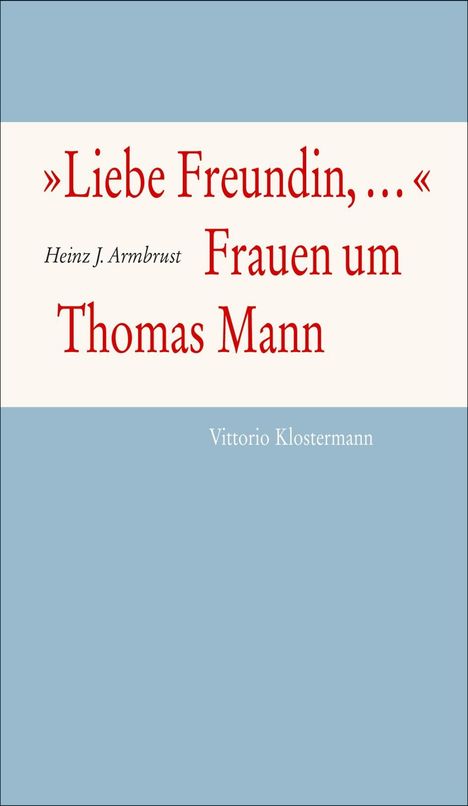 Heinz J. Armbrust: Armbrust, H: "Liebe Freundin,...". Frauen um Thomas Mann, Buch