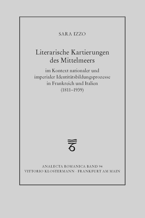 Sara Izzo: Literarische Kartierungen des Mittelmeers im Kontext nationaler und imperialer Identitätsbildungsprozesse in Frankreich und Italien (1811 - 1939), Buch