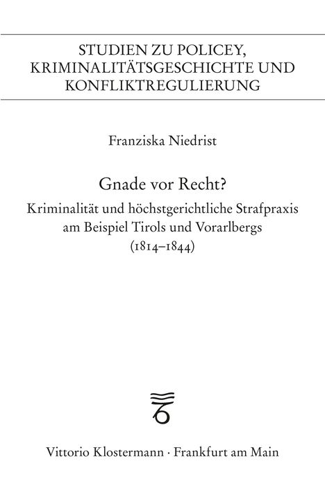 STUDIEN ZU POLICEY... Konfliktregulierung. Franziska Niedrist: Gnade vor Recht? Tirols und Vorarlbergs Praxis 1814-1844. Logo darunter.
