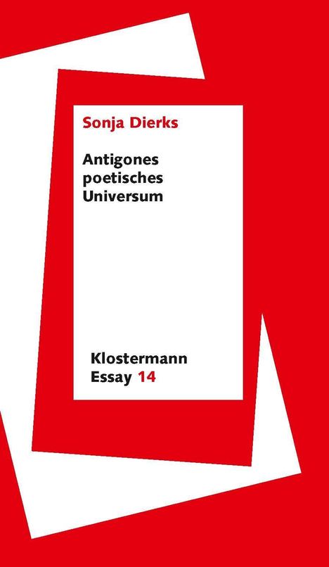 Text: "Sonja Dierks Antigones poetisches Universum Klostermann Essay 14". Rotes und weißes geometrisches Design.