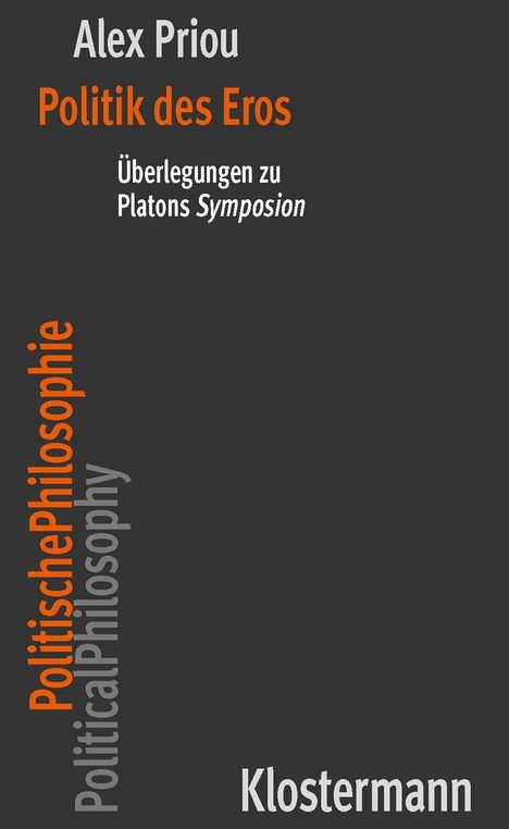 "Alex Priou: Politik des Eros. Überlegungen zu Platons Symposion. PolitischePhilosophie. Klostermann." Grauer Hintergrund.