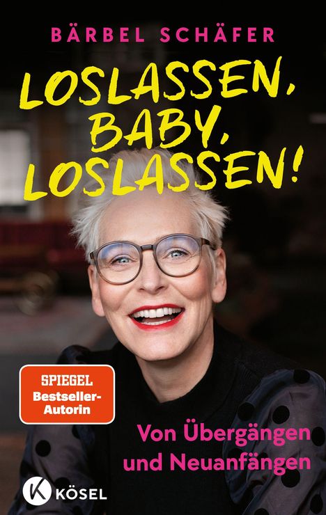 „Bärbel Schäfer: Loslassen, Baby, loslassen! Von Übergängen und Neuanfängen.“ Frau mit Brille, lächelnd. Logo: Kösel.
