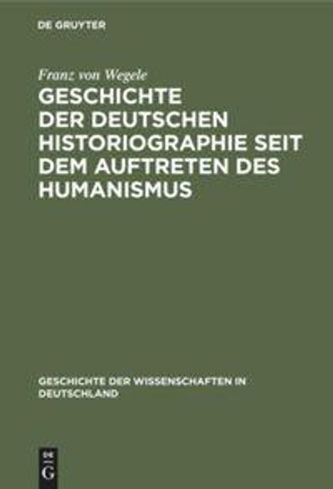 Franz von Wegele: Geschichte der Deutschen Historiographie seit dem Auftreten des Humanismus, Buch