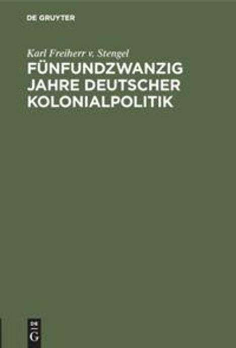 Karl Freiherr v. Stengel: Fünfundzwanzig Jahre deutscher Kolonialpolitik, Buch