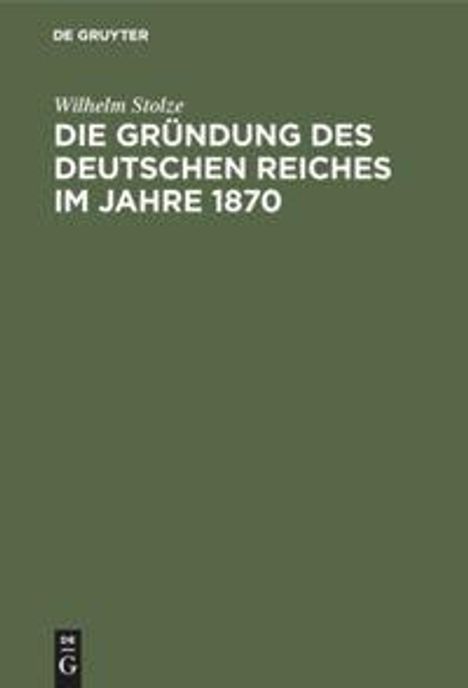 Wilhelm Stolze: Die Gründung des Deutschen Reiches im Jahre 1870, Buch