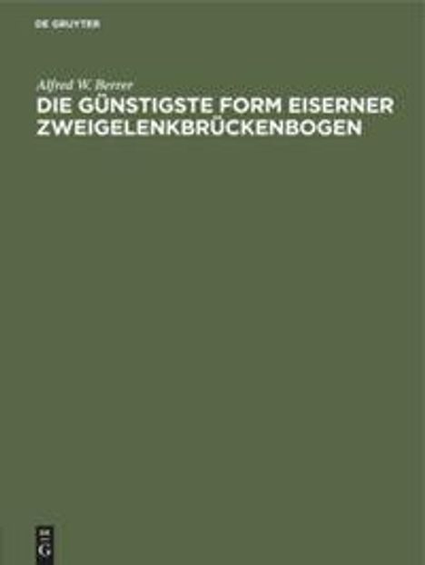 Alfred W. Berrer: Die günstigste Form eiserner Zweigelenkbrückenbogen, Buch