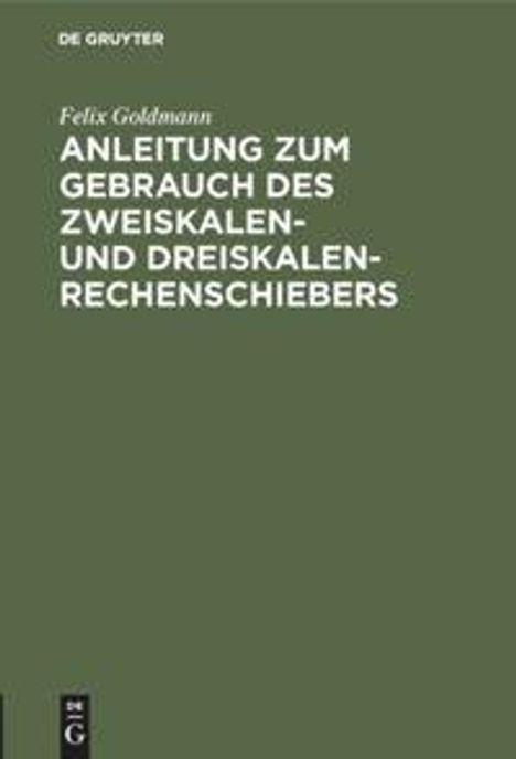 Felix Goldmann: Anleitung zum Gebrauch des Zweiskalen- und Dreiskalen-Rechenschiebers, Buch
