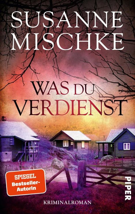 "SUSANNE MISCHKE WAS DU VERDIENST. SPIEGEL Bestseller-Autorin. KRIMINALROMAN. Dunkle Bäume, drei Holzhäuser."