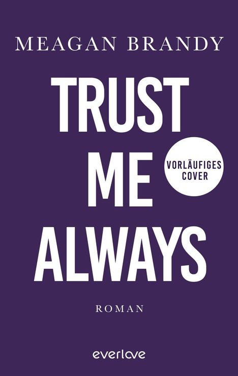 „Meagan Brandy, Trust Me Always. Vorläufiges Cover. Roman. everlove.“ Lila Hintergrund mit weißem Text.