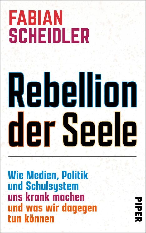 FABIAN SCHEIDLER, Rebellion der Seele, Wie Medien, Politik und Schulsystem uns krank machen und was wir dagegen tun können.