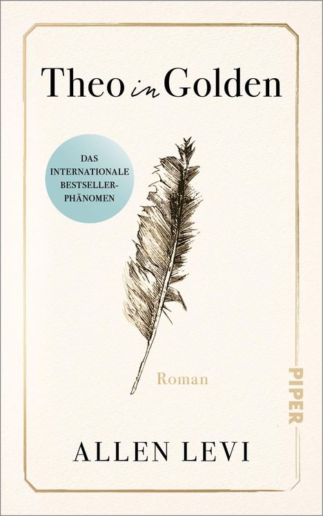 "Das internationale Bestseller-Phänomen. Theo in Golden. Roman. Allen Levi. Illustration einer Feder. Verlag Piper."