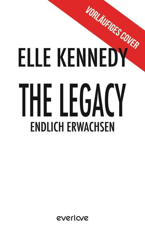 „Vorläufiges Cover“ in Rot diagonal. Große schwarze Schrift: „Elle Kennedy, The Legacy, Endlich erwachsen“. Unten: „everlove“.
