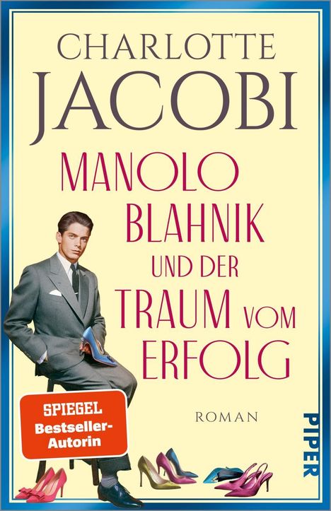 "Charlotte Jacobi: Manolo Blahnik und der Traum vom Erfolg. SPIEGEL Bestseller-Autorin. Roman. Ein stilvoller Mann und High Heels."