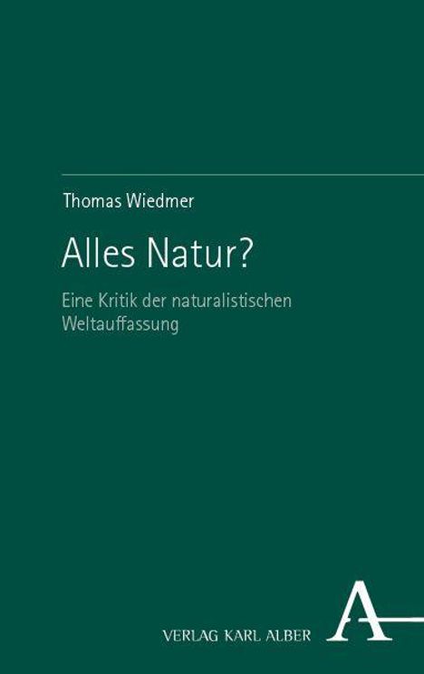 "Alles Natur? Eine Kritik der naturalistischen Weltauffassung" von Thomas Wiedmer, Verlag Karl Alber. Dunkelgrünes Design.