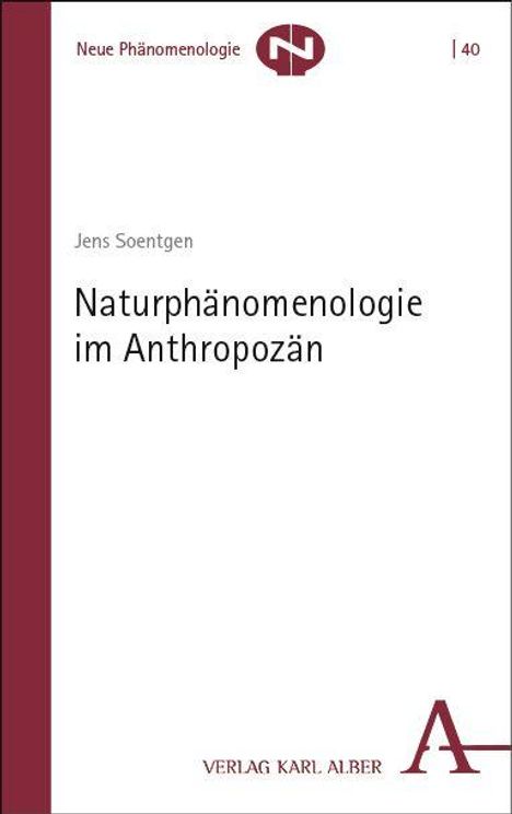 "Naturphänomenologie im Anthropozän" von Jens Soentgen. Oben links steht "Neue Phänomenologie". Verlag Karl Alber unten.