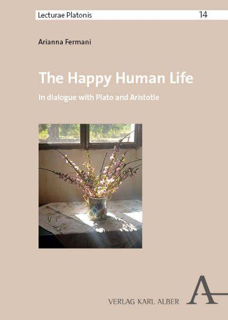 Titel: The Happy Human Life. Untertitel: In dialogue with Plato and Aristotle. Darunter ein Blumenstrauß in einer Vase.