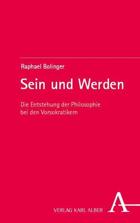 "Raphael Bolinger: Sein und Werden. Die Entstehung der Philosophie bei den Vorsokratikern. Verlag Karl Alber." Rotes Cover.