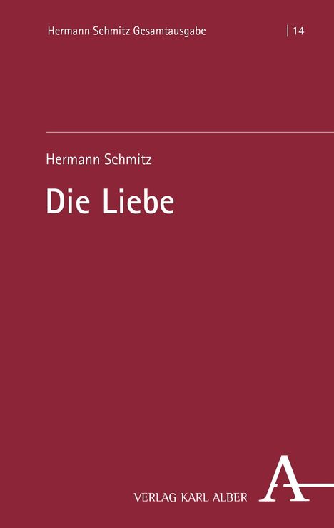 Hermann Schmitz Gesamtausgabe 14. "Hermann Schmitz, Die Liebe". Unten steht "Verlag Karl Alber" neben einem großen "A".