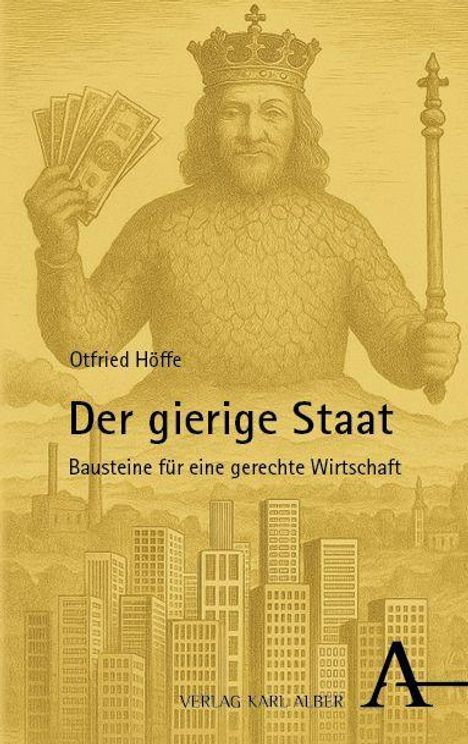 Titel: "Der gierige Staat. Bausteine für eine gerechte Wirtschaft." Illustration: Gekrönter Mann mit Geldscheinen vor Skyline.