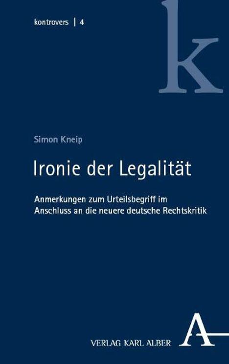 „kontrovers | 4“ steht oben links. Titel: „Ironie der Legalität“ von Simon Kneip. Unten: „VERLAG KARL ALBER“. Dunkles Design.