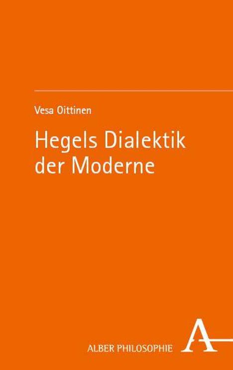 Vesa Oittinen: "Hegels Dialektik der Moderne" steht zentral. Unten links: ALBER PHILOSOPHIE, rechts ein A-Logo. Hintergrund orange.