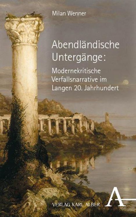 Milan Wenner: Abendländische Untergänge: Modernekritische Verfallsnarrative im Langen 20. Jahrhundert, Buch