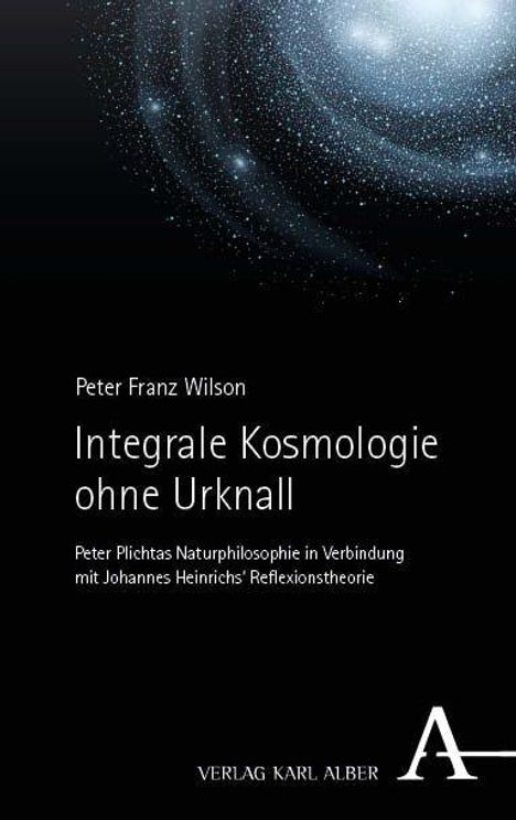 Peter Franz Wilson: Integrale Kosmologie ohne Urknall, Buch