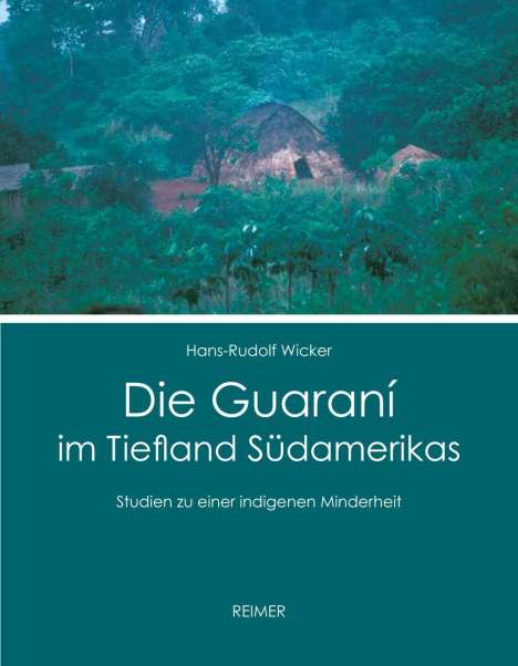Hans-Rudolf Wicker: Die Guaraní im Tiefland Südamerikas, Buch