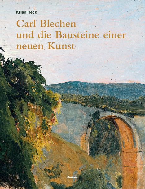 Kilian Heck: Carl Blechen und die Bausteine einer neuen Kunst, Buch