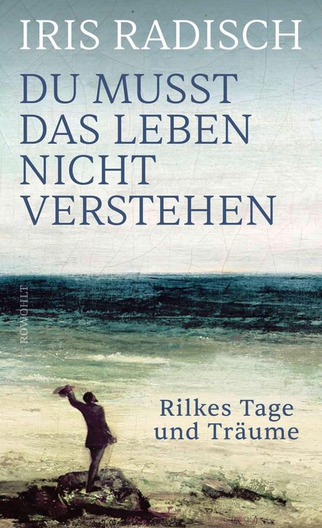 Oben: "Iris Radisch". Groß: "Du musst das Leben nicht verstehen". Unten: "Rilkes Tage und Träume". Illustration: Person am Meer.