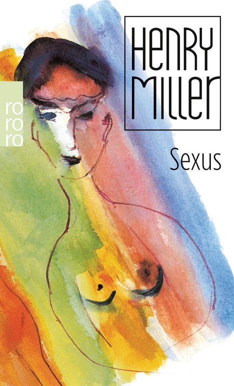 Text: „Henry Miller“, „Sexus“, „rororo“. Aquarellartige Illustration einer stilisierten Person in bunten Farben.