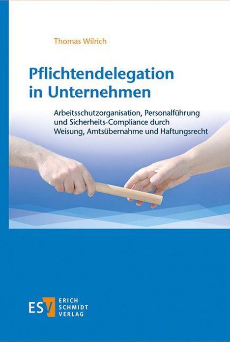 "Pflichtendelegation in Unternehmen" von Thomas Wilrich. Zwei Hände übergeben einen Stab. ESV Logo unten links.