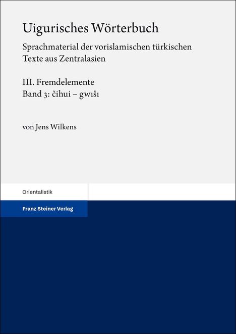 Jens Wilkens: Uigurisches Wörterbuch. Sprachmaterial der vorislamischen türkischen Texte aus Zentralasien Bd. 3, Buch