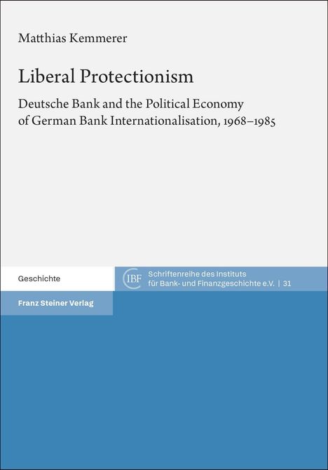 Matthias Kemmerer, Liberal Protectionism, Deutsche Bank 1968–1985. Geschichte. Franz Steiner Verlag. Blau-weiße Gestaltung.