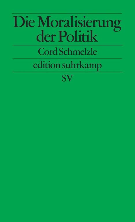 "Die Moralisierung der Politik" von Cord Schmelzle, edition suhrkamp. Grünes Cover mit schwarzem Text.