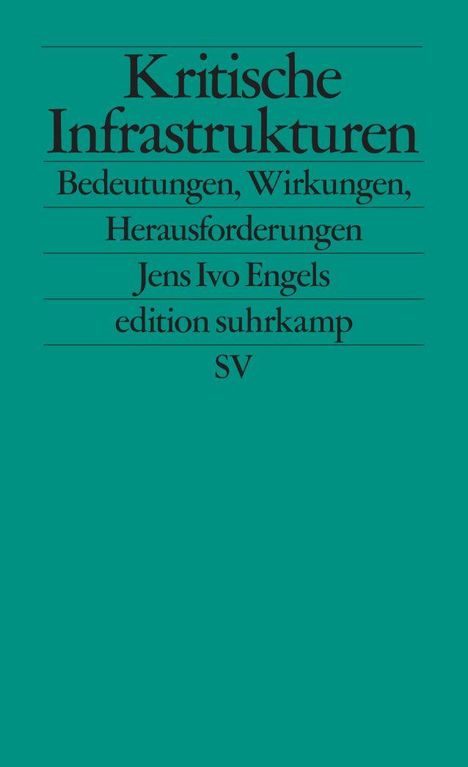 Text: Kritische Infrastrukturen. Bedeutungen, Wirkungen, Herausforderungen. Jens Ivo Engels. edition suhrkamp SV. Türkises Cover.