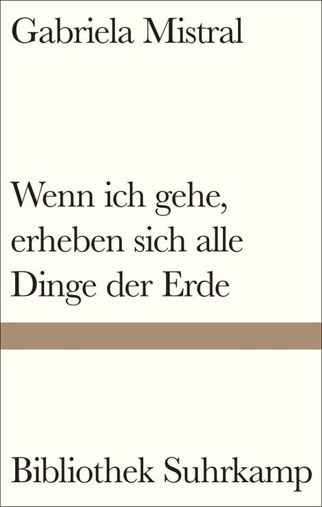 „Gabriela Mistral: Wenn ich gehe, erheben sich alle Dinge der Erde. Bibliothek Suhrkamp.“ Schlichtes Design.