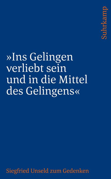 Zitat: „Ins Gelingen verliebt sein und in die Mittel des Gelingens“. Suhrkamp, Siegfried Unseld zum Gedenken.