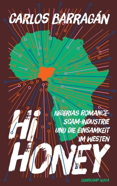 Text: "CARLOS BARRAGÁN", "Hi HONEY", "Nigerias Romance Scam-Industrie und die Einsamkeit im Westen", "Suhrkamp Nova". 
Illustration: Afrikakarte mit Linien.